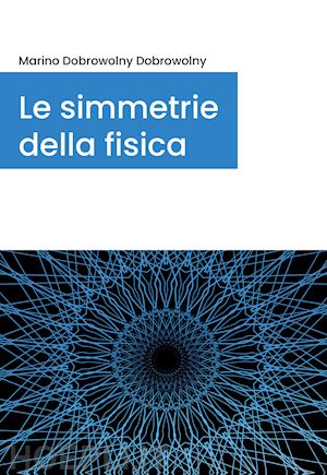 dobrowolny marino - le simmetrie della fisica