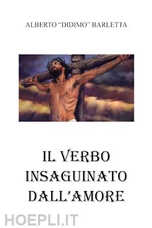 barletta alberto - il verbo insanguinato dall'amore