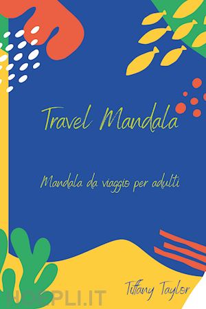 taylor tiffany - travel mandala. mandala da viaggio per adulti