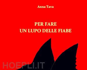 tava anna - per fare un lupo delle fiabe. ediz. illustrata