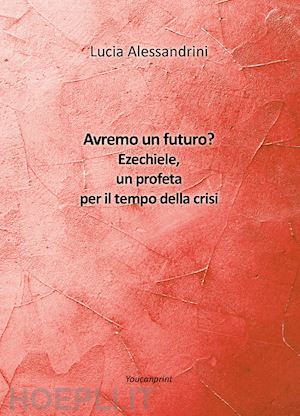 alessandrini lucia - avremo un futuro? ezechiele, un profeta per il tempo della crisi