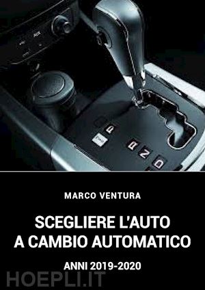 ventura marco - scegliere l'auto a cambio automatico 2019-2020. ediz. italiana e inglese