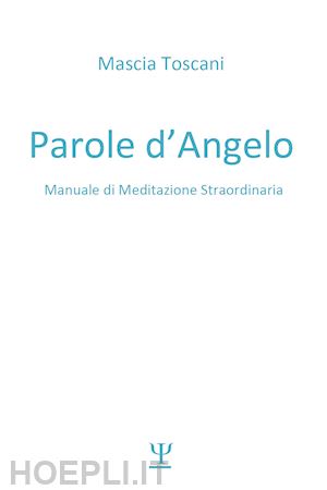 toscani mascia - parole d'angelo. manuale di meditazione straordinaria