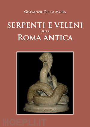della mora giovanni - serpenti e veleni nella roma antica