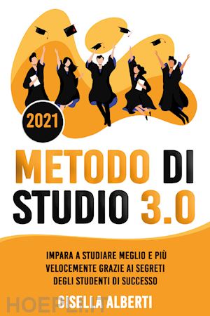 alberti gisella - metodo di studio 3.0. impara a studiare meglio e piu' velocemente grazie ai segr