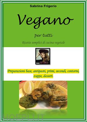 frigerio sabrina - vegano per tutti. ricette semplici di cucina vegetale