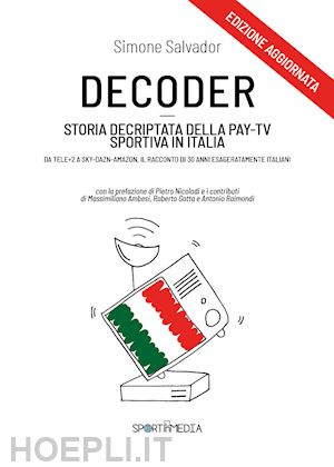 salvador simone - decoder. storia decriptata della pay-tv sportiva in italia