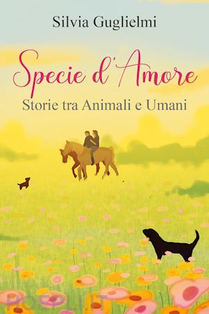 guglielmi silvia - specie d'amore. storie tra umani e animali