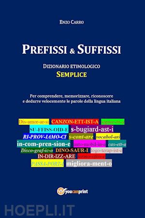 Prefissi & Suffissi. Dizionario Etimologico Semplice - Carro Enzo