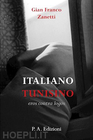 zanetti gian franco - italiano tunisino. eros contra logos