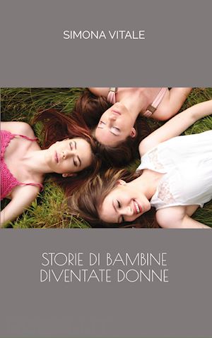 vitale simona - storie di bambine diventate donne