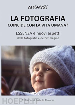 delli carlo - la fotografia coincide con la vita umana?