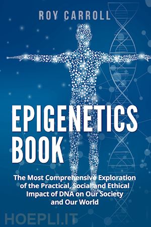 carroll roy - epigenetics book. the most comprehensive exploration of the practical, social and ethical impact of dna on our society and our world