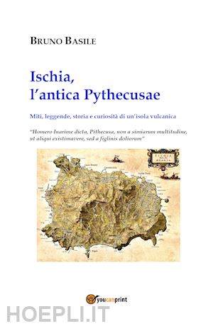 basile bruno - ischia, l'antica pythecusae. miti, leggende, storia e curiosita' di un'isola vul