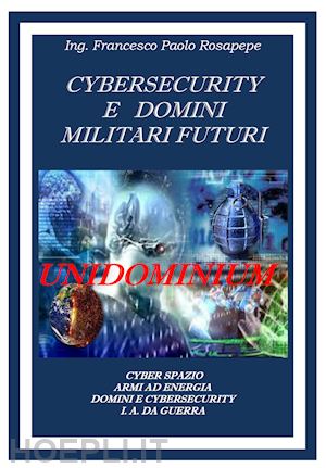 rosapepe francesco paolo - cybersecurity e domini militari futuri