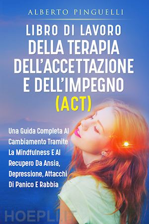 pinguelli alberto - libro di lavoro della terapia dell'accettazione e dell'impegno (act). una guida