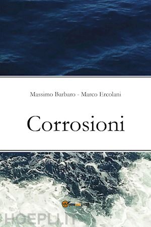 barbaro massimo; ercolani marco - corrosioni