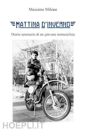 milone massimo - mattina d'inverno. diario semiserio di un giovane motociclista