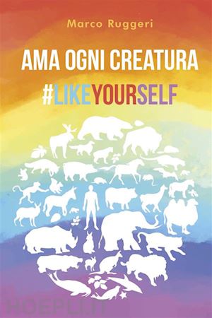 marco ruggeri - ama ogni creatura #likeyourself