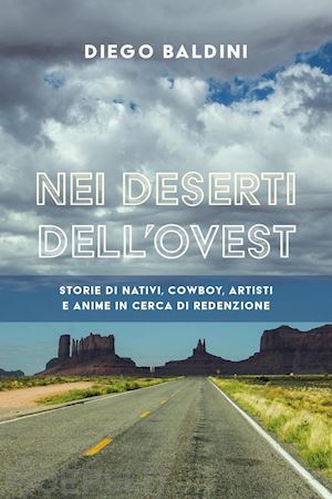 baldini diego - nei deserti dell'ovest. storie di nativi, cowboy, artisti e anime in cerca di re