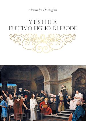 de angelis alessandro - yeshua, l'ultimo figlio di erode