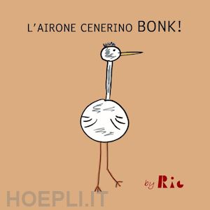 radice riccardo paolo - l'airone cenerino bonk!