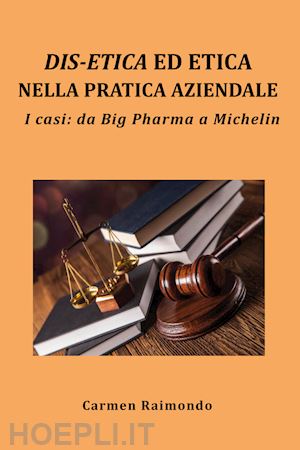 raimondo carmen - dis-etica ed etica nella pratica aziendale. i casi: da big pharma a michelin