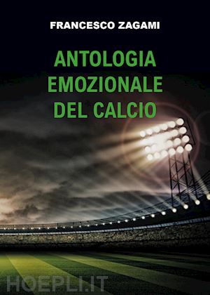 zagami francesco - antologia emozionale del calcio