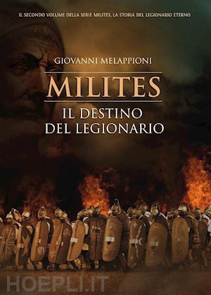 melappioni giovanni - il destino del legionario. milites