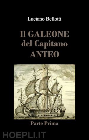 bellotti luciano - il galeone del capitano anteo. vol. 1