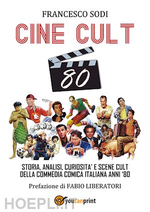 sodi francesco - cine-cult 80. storia, analisi, curiosita' e scene cult della commedia comica ita