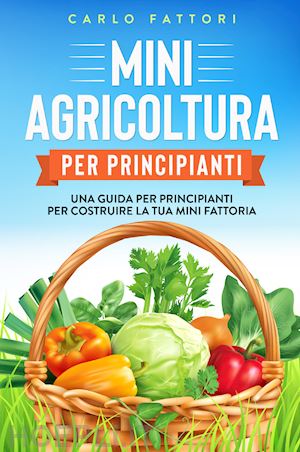 fattori carlo - mini agricoltura per principianti