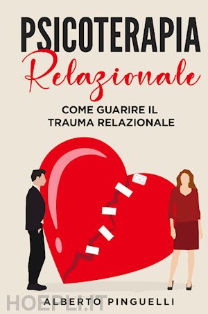 pinguelli alberto - psicoterapia relazionale. come guarire il trauma relazionale