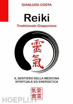 costa gianluigi - reiki tradizionale giapponese. il sentiero della medicina spirituale ed energetica