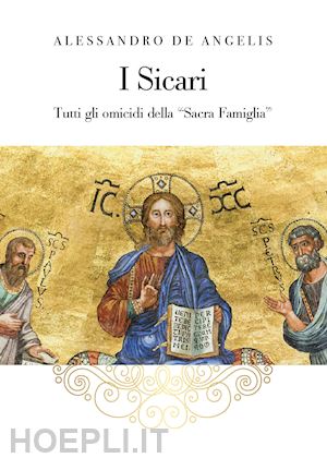 de angelis alessandro - i sicari. tutti gli omicidi della «sacra famiglia»