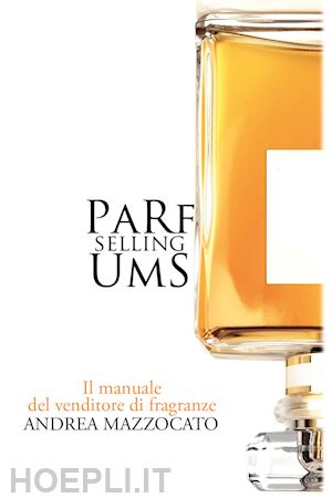 mazzocato andrea - parfums selling. il manuale del venditore di fragranze