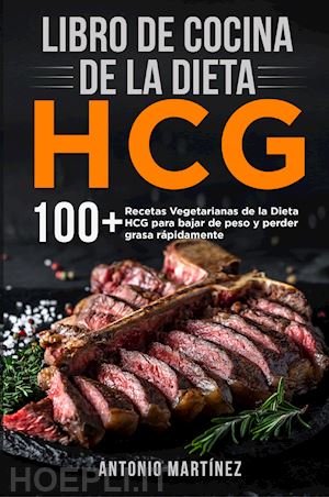 martinez antonio - libro de cocina de la dieta hcg. 10 + recetas vegetarianas de la dieta hcg para bajar de peso y perder grasa rápidamente