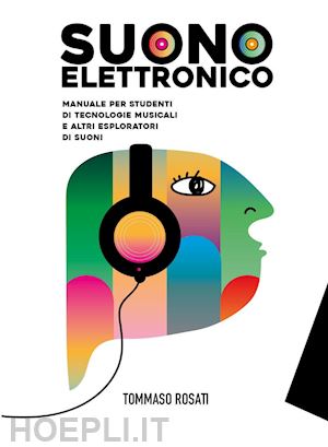 rosati tommaso - suono elettronico. manuale per studenti di tecnologie musicali e altri esplorato