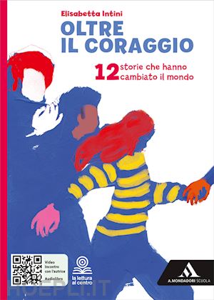 intini elisabetta - oltre il coraggio. 12 storie che hanno cambiato il mondo. per la scuola media. c