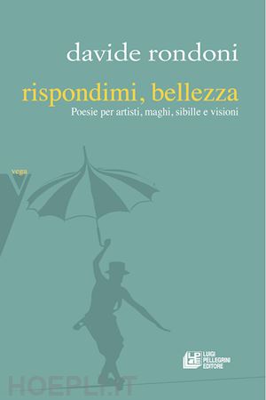 rondoni davide - rispondimi, bellezza. poesie per artisti, maghi, sibille e visioni