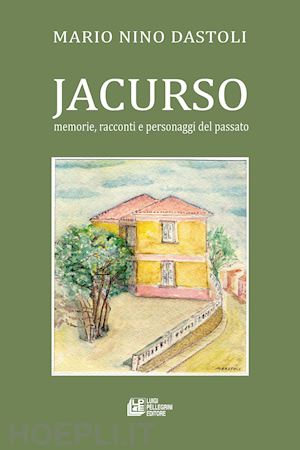 dastoli mario nino - jacurso. memorie, racconti e personaggi del passato