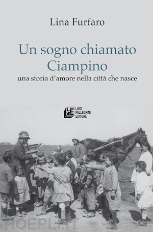 furfaro lina - un sogno chiamato ciampino. una storia d'amore nella città che nasce