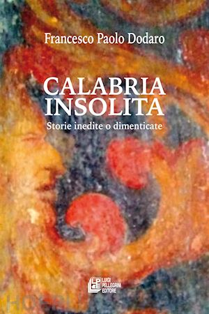 dodaro francesco paolo - calabria insolita. storie inedite o dimenticate