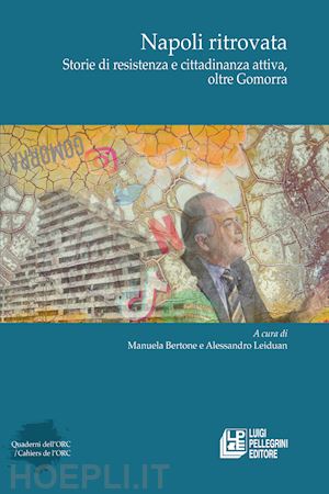 bertone m.(curatore); leiduan a.(curatore) - napoli ritrovata. storie di resistenza e cittadinanza attiva, oltre gomorra