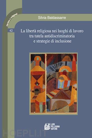 baldassarre silvia - liberta' religiosa nei luoghi di lavoro tra tutela antidiscriminatoria e strateg