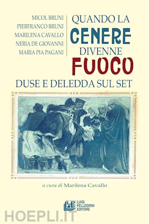 cavallo m.(curatore) - quando la cenere divenne fuoco. duse e deledda sul set