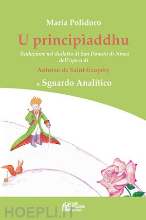 polidoro maria - u principìaddhu. traduzione nel dialetto di san donato di ninea dell'opera di antoine de saint-exupéry e sguardo analitico