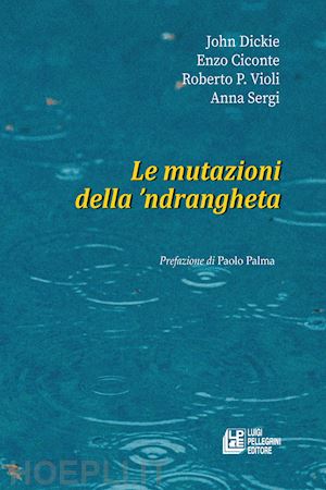 dickie john; ciconte enzo; violi roberto p.; sergi anna - le mutazioni della 'ndrangheta