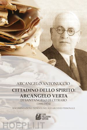 antonuccio arcangelo - cittadino dello spirito: arcangelo verta di sant'angelo di cetraro (1886-1974)