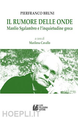 bruni pierfranco - il rumore delle onde. manlio sgalambro e l'inquietudine greca